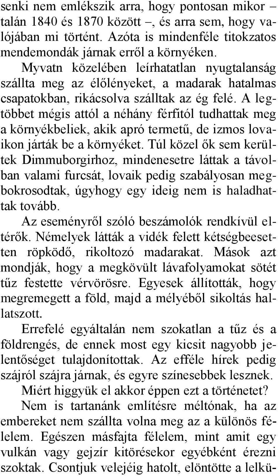 A legtöbbet mégis attól a néhány férfitól tudhattak meg a környékbeliek, akik apró termetű, de izmos lovaikon járták be a környéket.