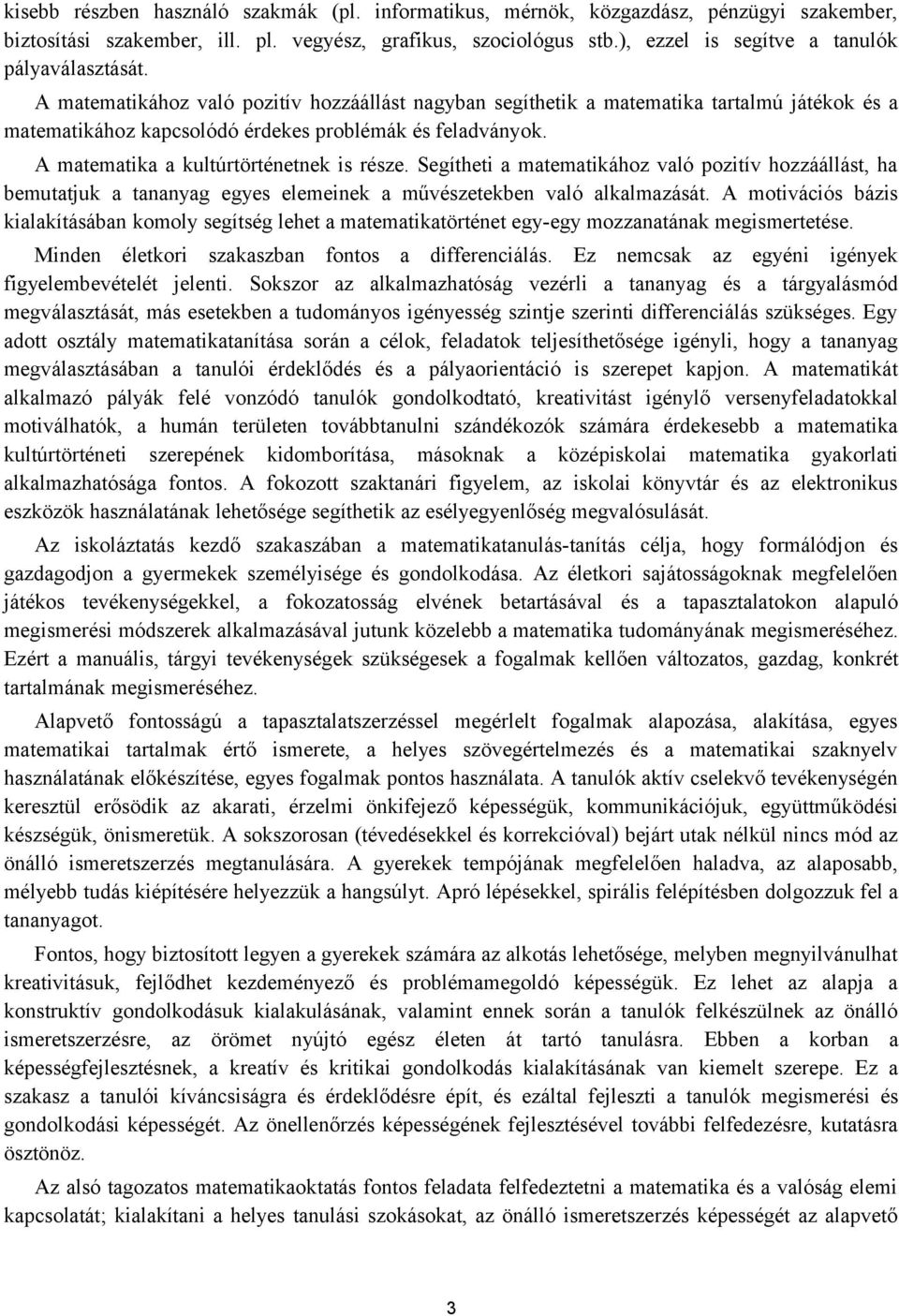 A matematikához való pozitív hozzáállást nagyban segíthetik a matematika tartalmú játékok és a matematikához kapcsolódó érdekes problémák és feladványok. A matematika a kultúrtörténetnek is része.