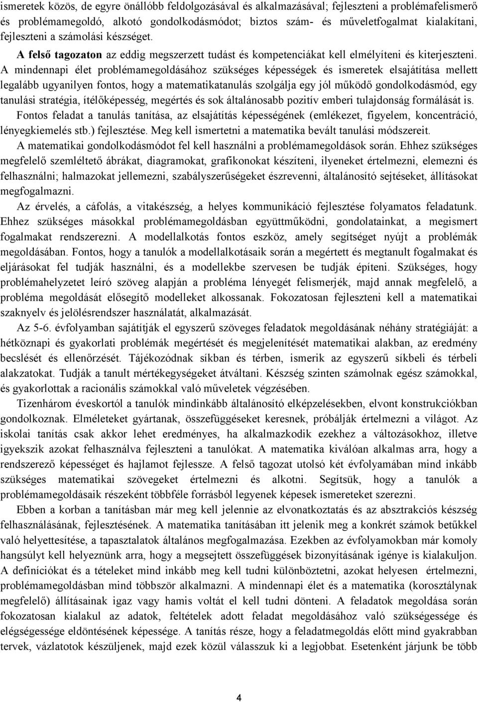 A mindennapi élet problémamegoldásához szükséges képességek és ismeretek elsajátítása mellett legalább ugyanilyen fontos, hogy a matematikatanulás szolgálja egy jól működő gondolkodásmód, egy