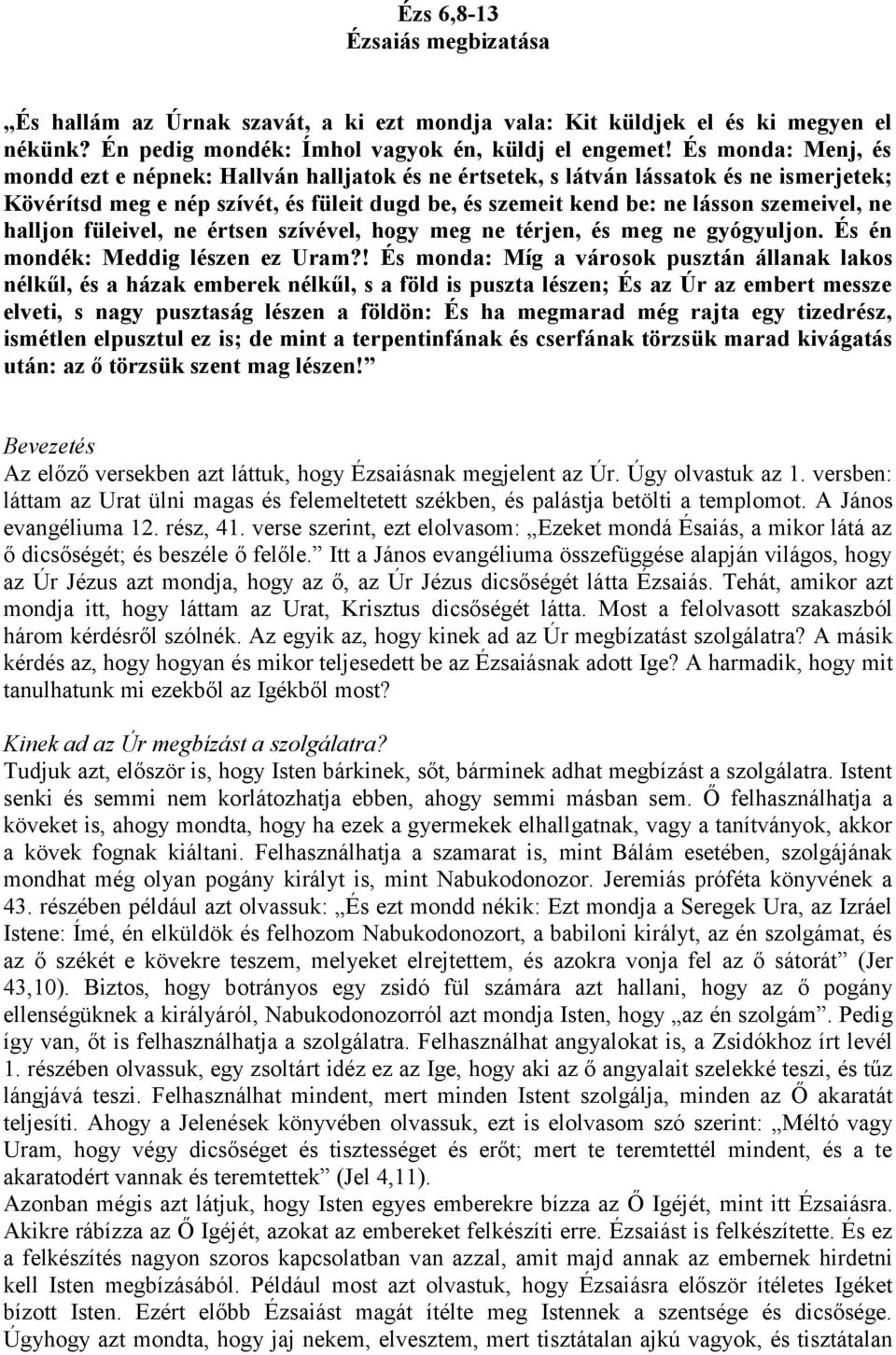 halljon füleivel, ne értsen szívével, hogy meg ne térjen, és meg ne gyógyuljon. És én mondék: Meddig lészen ez Uram?