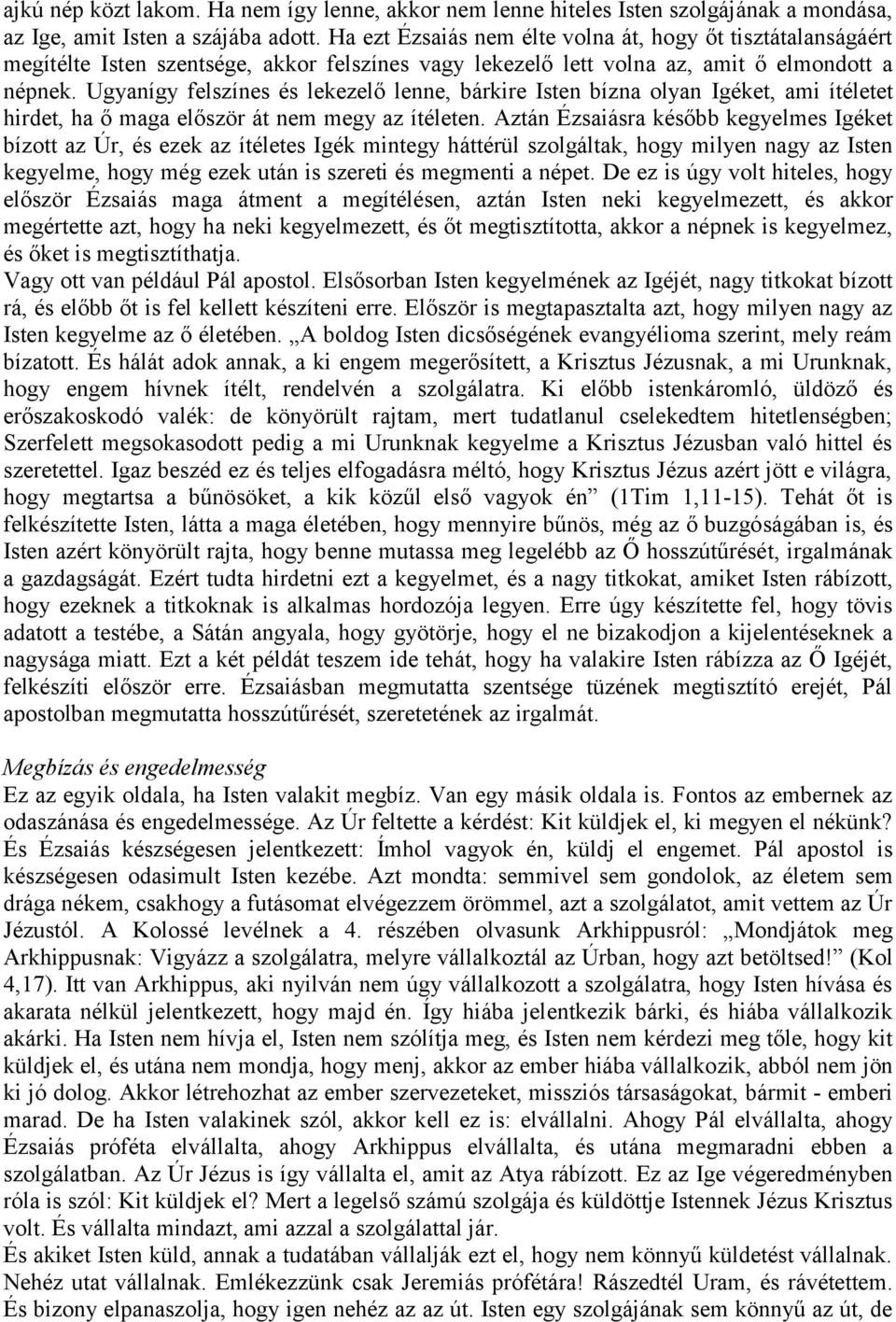 Ugyanígy felszínes és lekezelő lenne, bárkire Isten bízna olyan Igéket, ami ítéletet hirdet, ha ő maga először át nem megy az ítéleten.