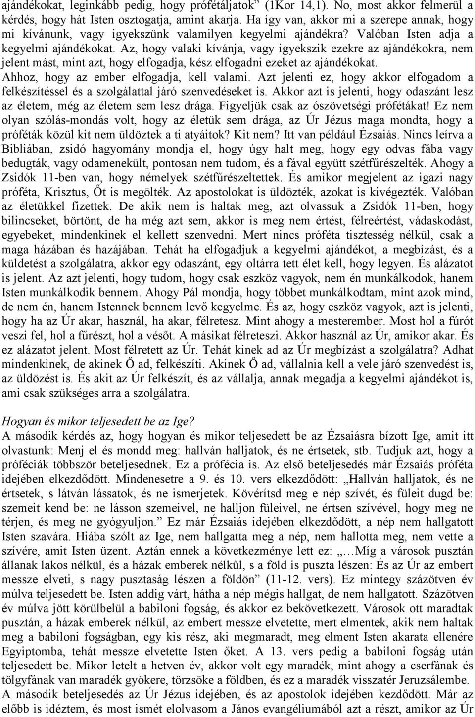 Az, hogy valaki kívánja, vagy igyekszik ezekre az ajándékokra, nem jelent mást, mint azt, hogy elfogadja, kész elfogadni ezeket az ajándékokat. Ahhoz, hogy az ember elfogadja, kell valami.