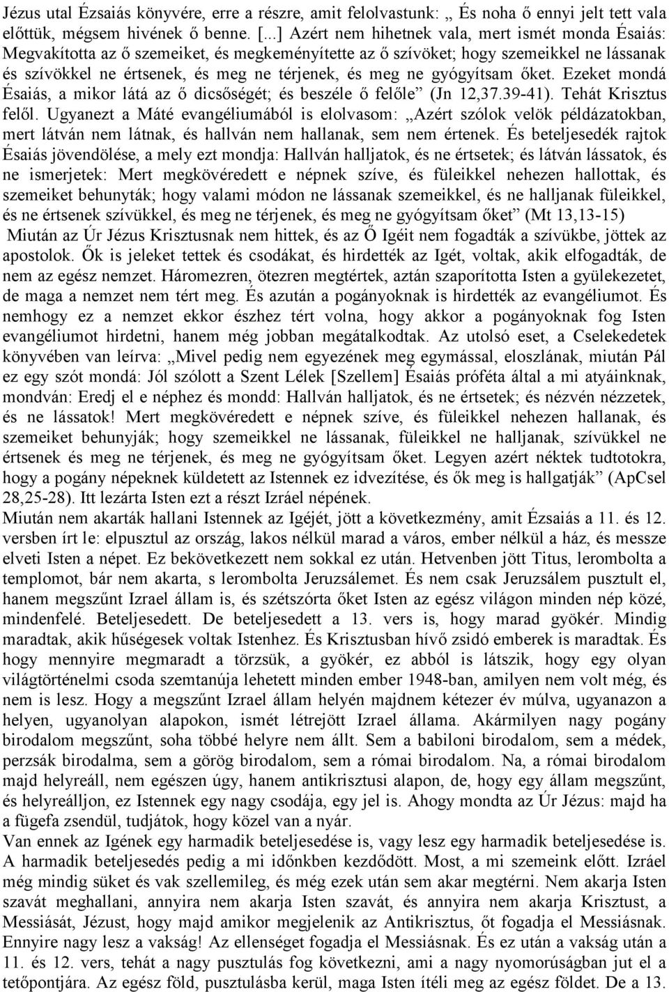 ne gyógyítsam őket. Ezeket mondá Ésaiás, a mikor látá az ő dicsőségét; és beszéle ő felőle (Jn 12,37.39-41). Tehát Krisztus felől.