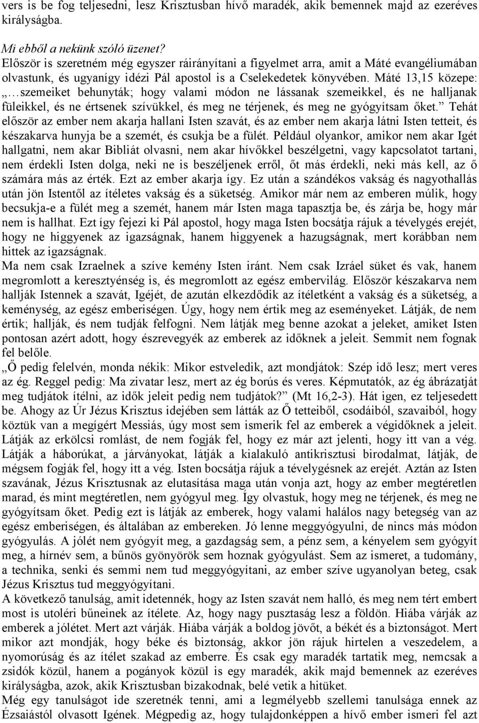 Máté 13,15 közepe: szemeiket behunyták; hogy valami módon ne lássanak szemeikkel, és ne halljanak füleikkel, és ne értsenek szívükkel, és meg ne térjenek, és meg ne gyógyítsam őket.