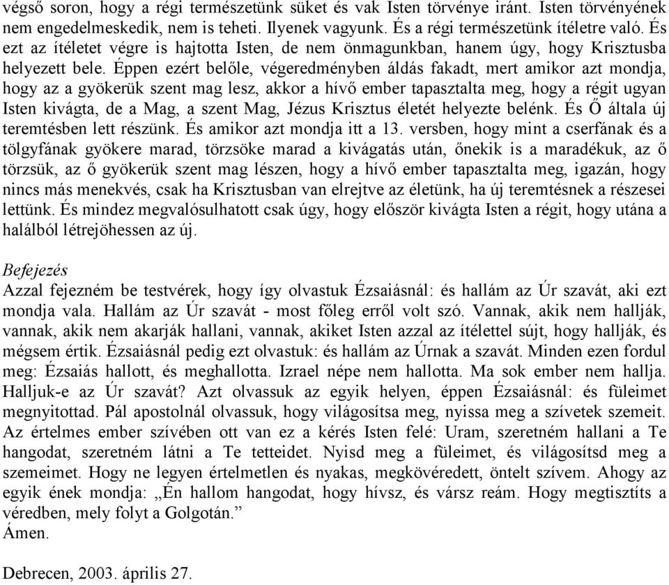 Éppen ezért belőle, végeredményben áldás fakadt, mert amikor azt mondja, hogy az a gyökerük szent mag lesz, akkor a hívő ember tapasztalta meg, hogy a régit ugyan Isten kivágta, de a Mag, a szent