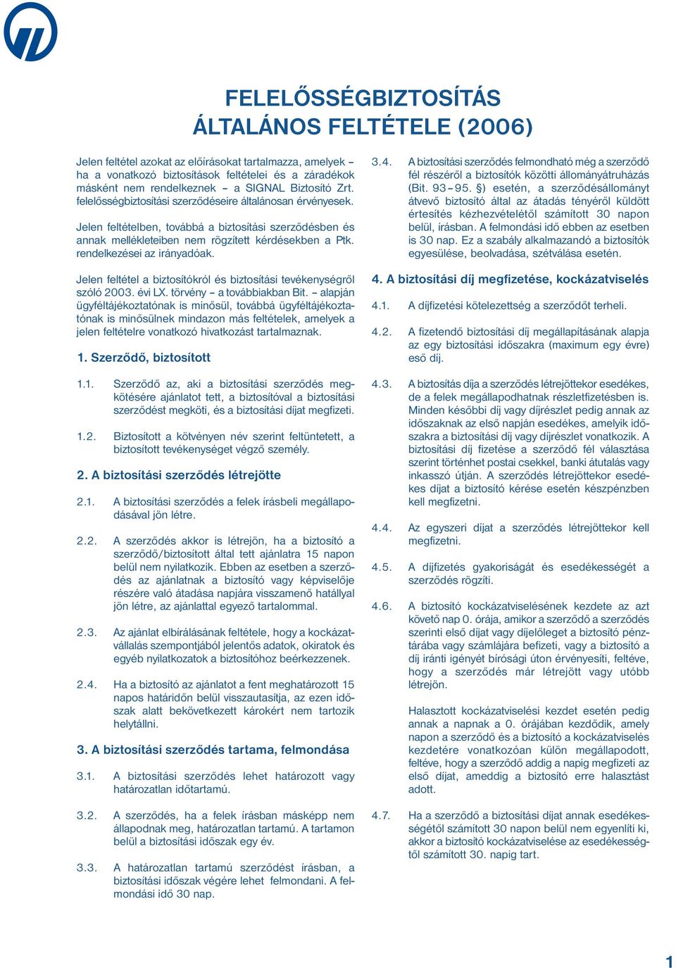 rendelkezései az irányadóak. Jelen feltétel a biztosítókról és biztosítási tevékenységről szóló 2003. évi LX. törvény a továbbiakban Bit.