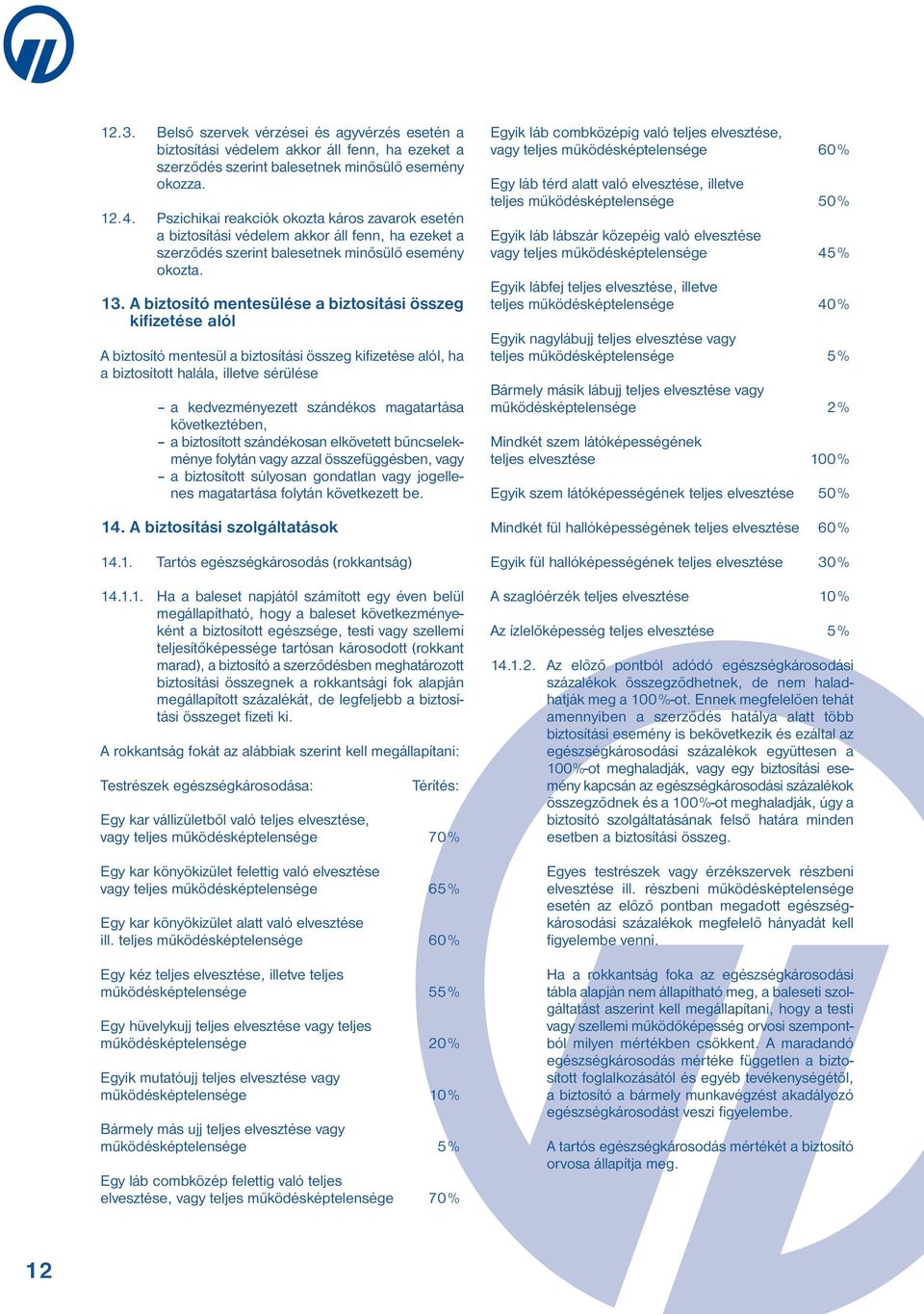 A biztosító mentesülése a biztosítási összeg kifizetése alól A biztosító mentesül a biztosítási összeg kifizetése alól, ha a biztosított halála, illetve sérülése a kedvezményezett szándékos