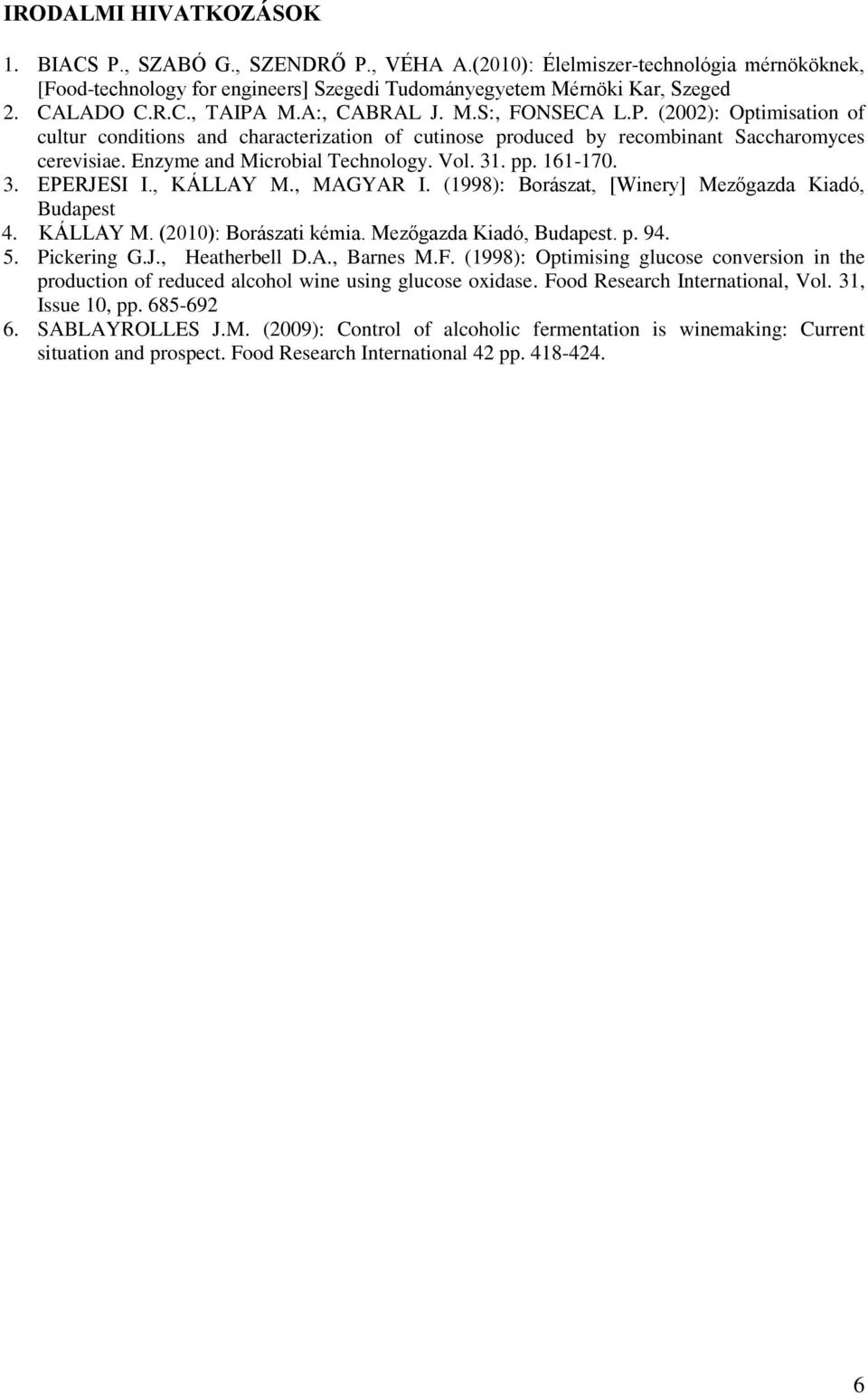 pp. 11-170. 3. EPERJESI I., KÁLLAY M., MAGYAR I. (1998): Borászat, [Winery] Mezőgazda Kiadó, Budapest. KÁLLAY M. (2010): Borászati kémia. Mezőgazda Kiadó, Budapest. p. 9.. Pickering G.J., Heatherbell D.