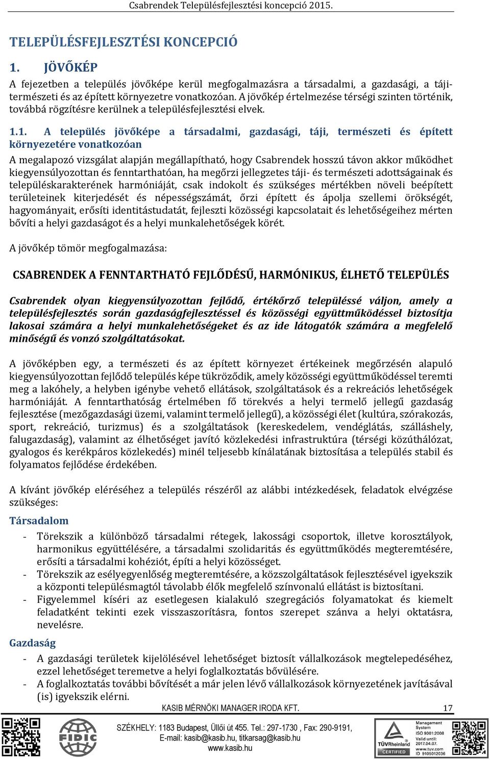 1. A település jövőképe a társadalmi, gazdasági, táji, természeti és épített környezetére vonatkozóan A megalapozó vizsgálat alapján megállapítható, hogy Csabrendek hosszú távon akkor működhet