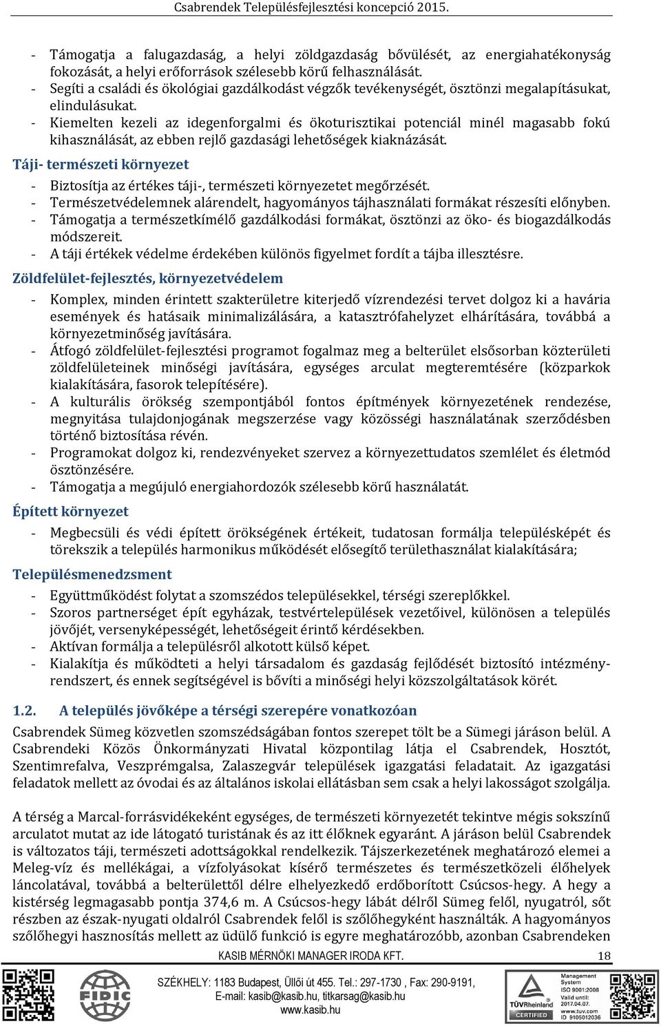 - Kiemelten kezeli az idegenforgalmi és ökoturisztikai potenciál minél magasabb fokú kihasználását, az ebben rejlő gazdasági lehetőségek kiaknázását.