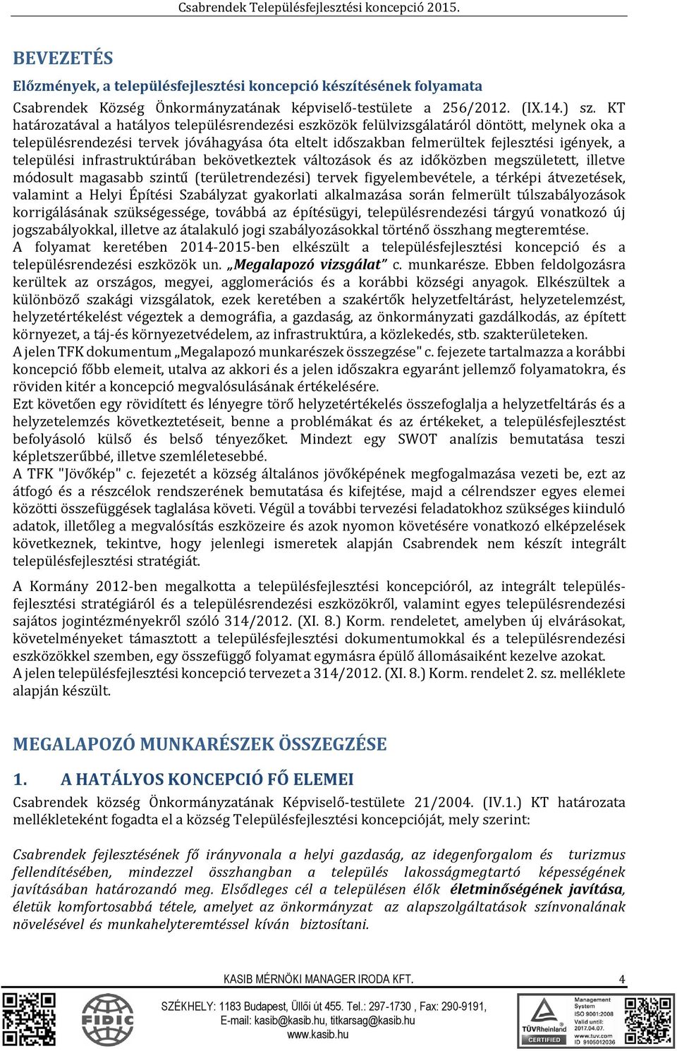 települési infrastruktúrában bekövetkeztek változások és az időközben megszületett, illetve módosult magasabb szintű (területrendezési) tervek figyelembevétele, a térképi átvezetések, valamint a