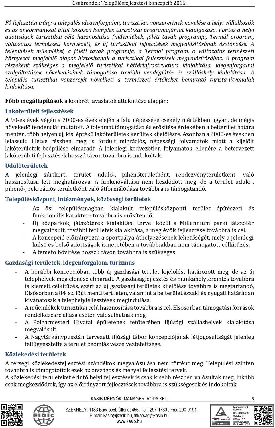 ösztönzése. A települések műemlékei, a jóléti tavak programja, a Termál program, a változatos természeti környezet megfelelő alapot biztosítanak a turisztikai fejlesztések megvalósításához.