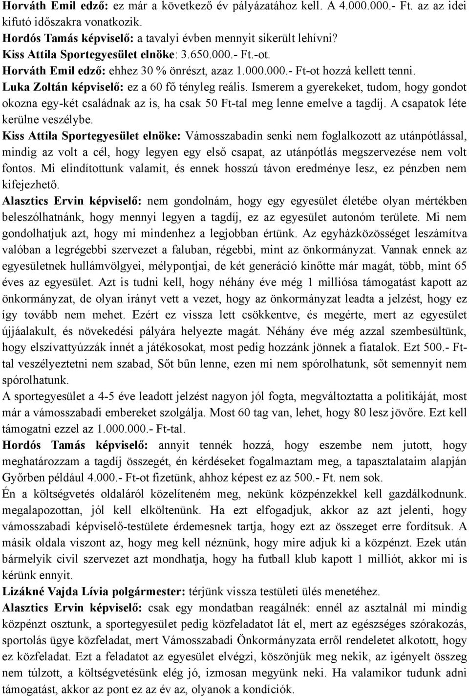 Ismerem a gyerekeket, tudom, hogy gondot okozna egy-két családnak az is, ha csak 50 Ft-tal meg lenne emelve a tagdíj. A csapatok léte kerülne veszélybe.