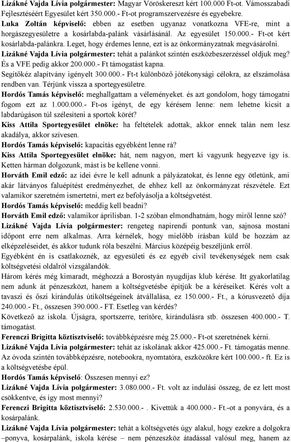 Leget, hogy érdemes lenne, ezt is az önkormányzatnak megvásárolni. Lizákné Vajda Lívia polgármester: tehát a palánkot szintén eszközbeszerzéssel oldjuk meg? És a VFE pedig akkor 200.000.