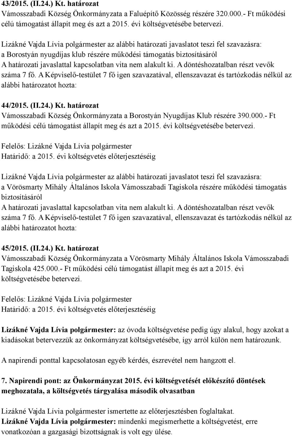 A Képviselő-testület 7 fő igen szavazatával, ellenszavazat és tartózkodás nélkül az alábbi határozatot hozta: 44/2015. (II.24.) Kt.