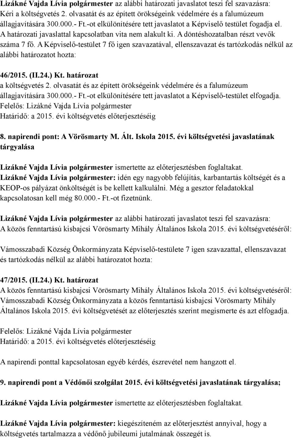 A Képviselő-testület 7 fő igen szavazatával, ellenszavazat és tartózkodás nélkül az alábbi határozatot hozta: 46/2015. (II.24.) Kt. határozat a költségvetés 2.