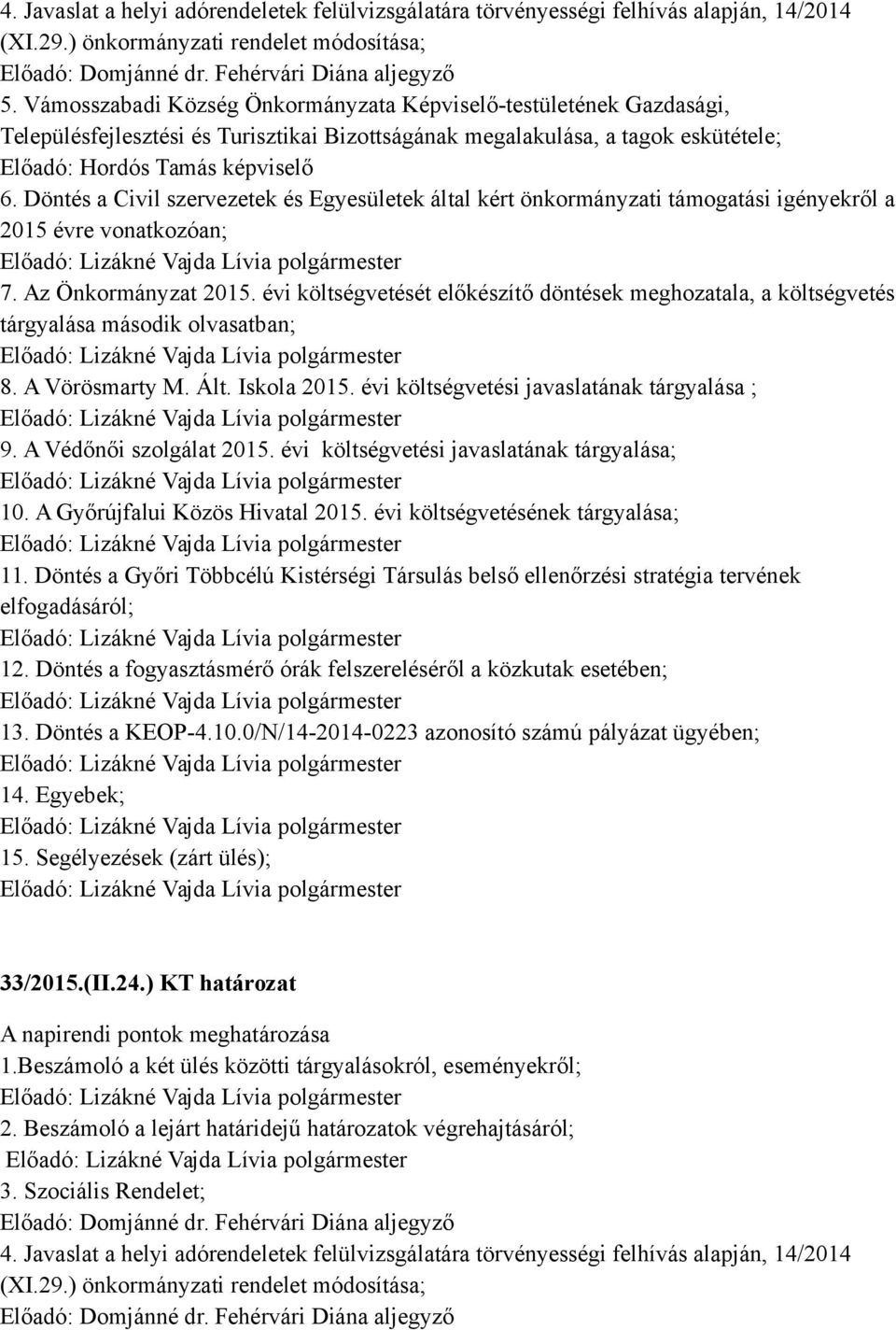 Döntés a Civil szervezetek és Egyesületek által kért önkormányzati támogatási igényekről a 2015 évre vonatkozóan; 7. Az Önkormányzat 2015.