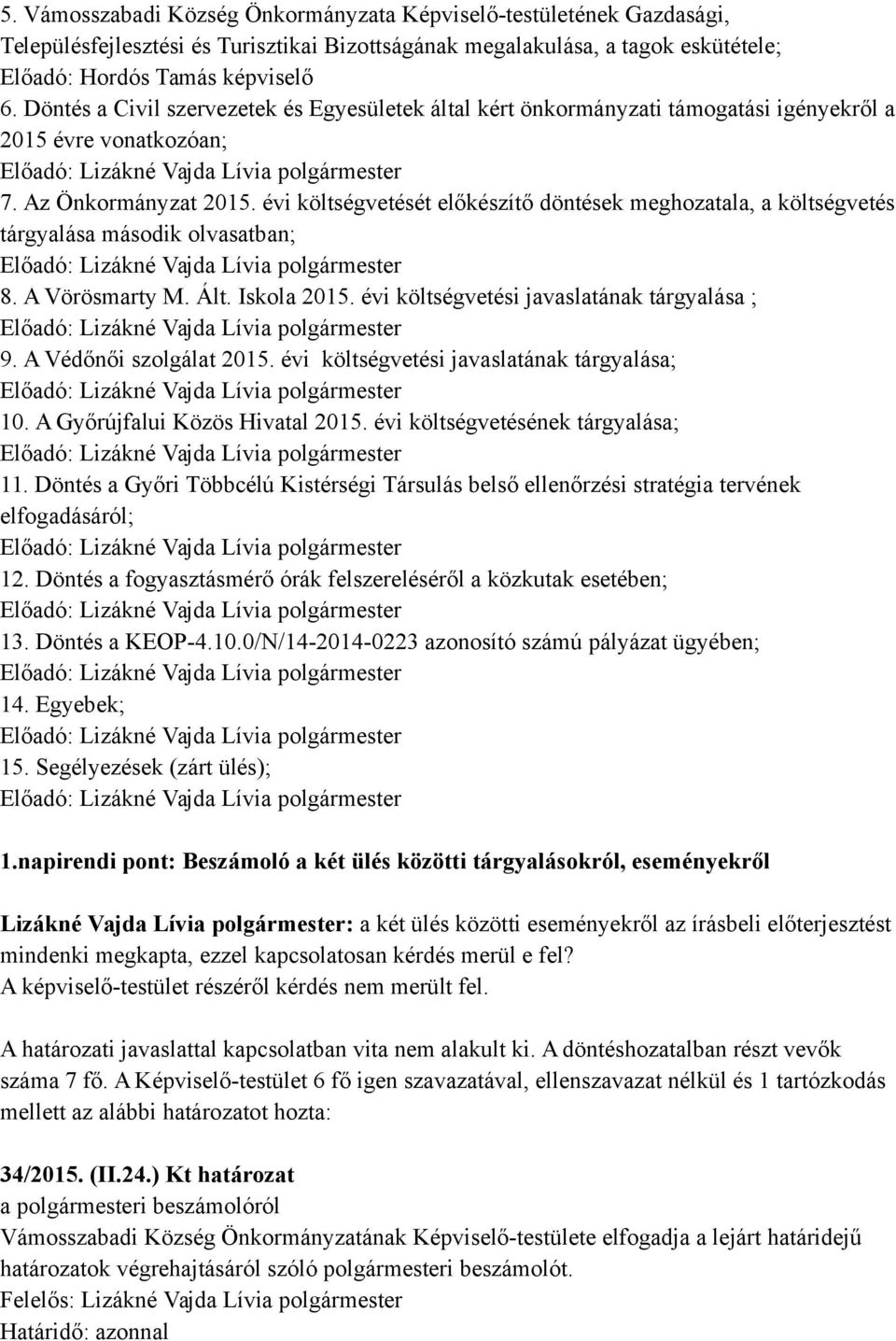 évi költségvetését előkészítő döntések meghozatala, a költségvetés tárgyalása második olvasatban; 8. A Vörösmarty M. Ált. Iskola 2015. évi költségvetési javaslatának tárgyalása ; 9.