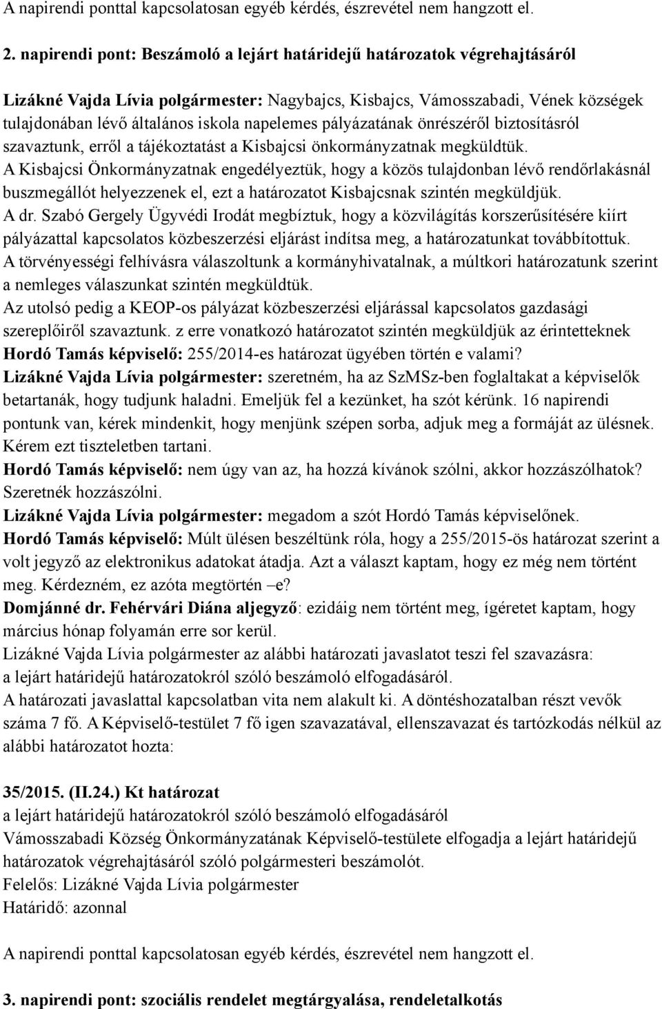 napelemes pályázatának önrészéről biztosításról szavaztunk, erről a tájékoztatást a Kisbajcsi önkormányzatnak megküldtük.