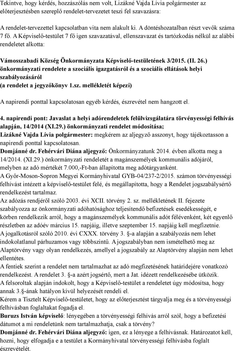 A Képviselő-testület 7 fő igen szavazatával, ellenszavazat és tartózkodás nélkül az alábbi rendeletet alkotta: Vámosszabadi Község Önkormányzata Képviselő-testületének 3/2015. (II. 26.