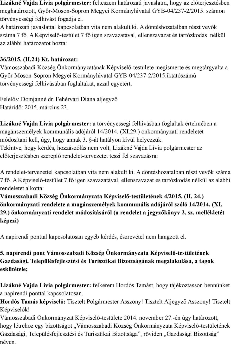 A Képviselő-testület 7 fő igen szavazatával, ellenszavazat és tartózkodás nélkül az alábbi határozatot hozta: 36/2015. (II.24) Kt.