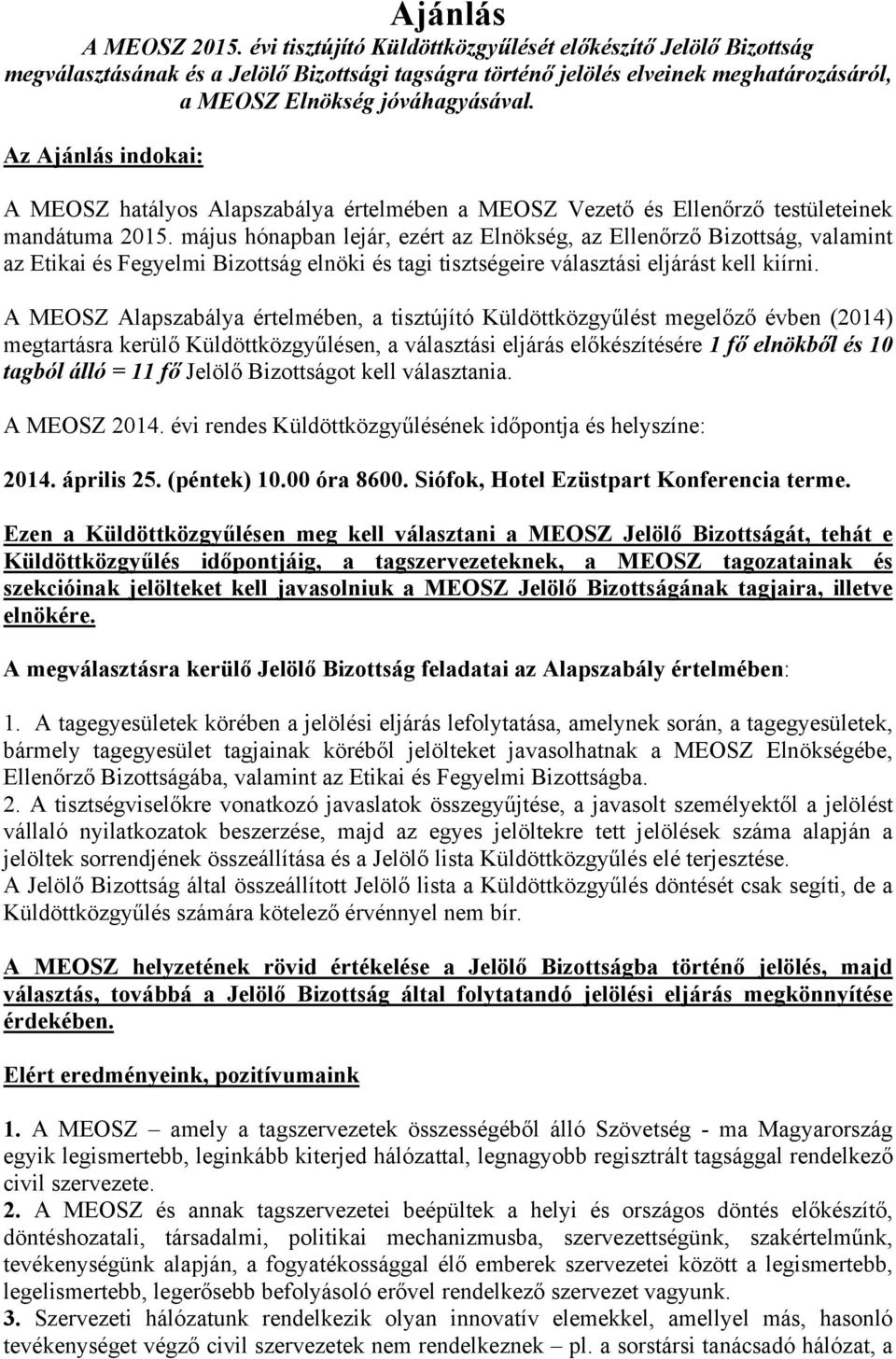 Az Ajánlás indokai: A MEOSZ hatályos Alapszabálya értelmében a MEOSZ Vezető és Ellenőrző testületeinek mandátuma 2015.