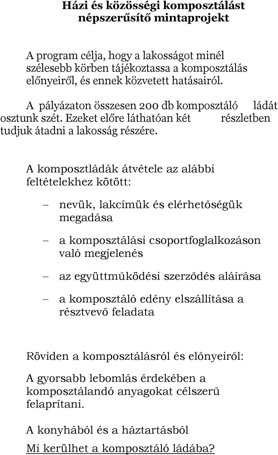 A komposztládák átvétele az alábbi feltételekhez kötött: nevük, lakcímük és elérhetőségük megadása a komposztálási csoportfoglalkozáson való megjelenés az együttműködési szerződés