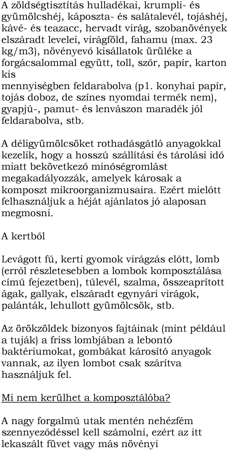 konyhai papír, tojás doboz, de színes nyomdai termék nem), gyapjú-, pamut- és lenvászon maradék jól feldarabolva, stb.