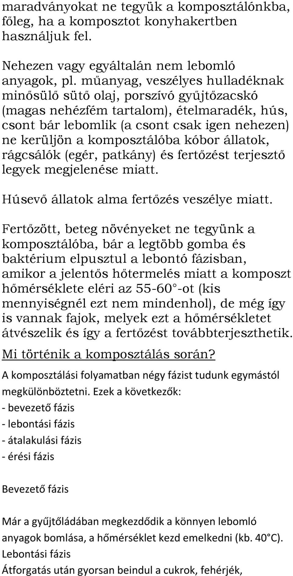 állatok, rágcsálók (egér, patkány) és fertőzést terjesztő legyek megjelenése miatt. Húsevő állatok alma fertőzés veszélye miatt.