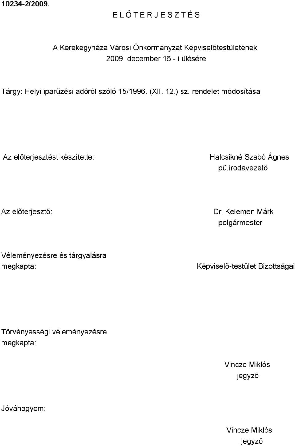 rendelet módosítása Az előterjesztést készítette: Halcsikné Szabó Ágnes pü.irodavezető Az előterjesztő: Dr.