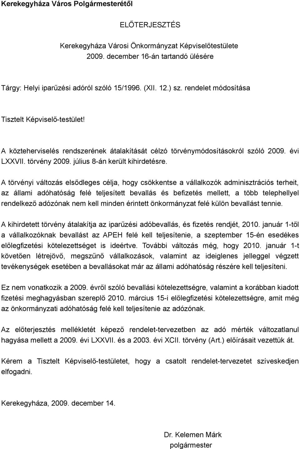 A törvényi változás elsődleges célja, hogy csökkentse a vállalkozók adminisztrációs terheit, az állami adóhatóság felé teljesített bevallás és befizetés mellett, a több telephellyel rendelkező