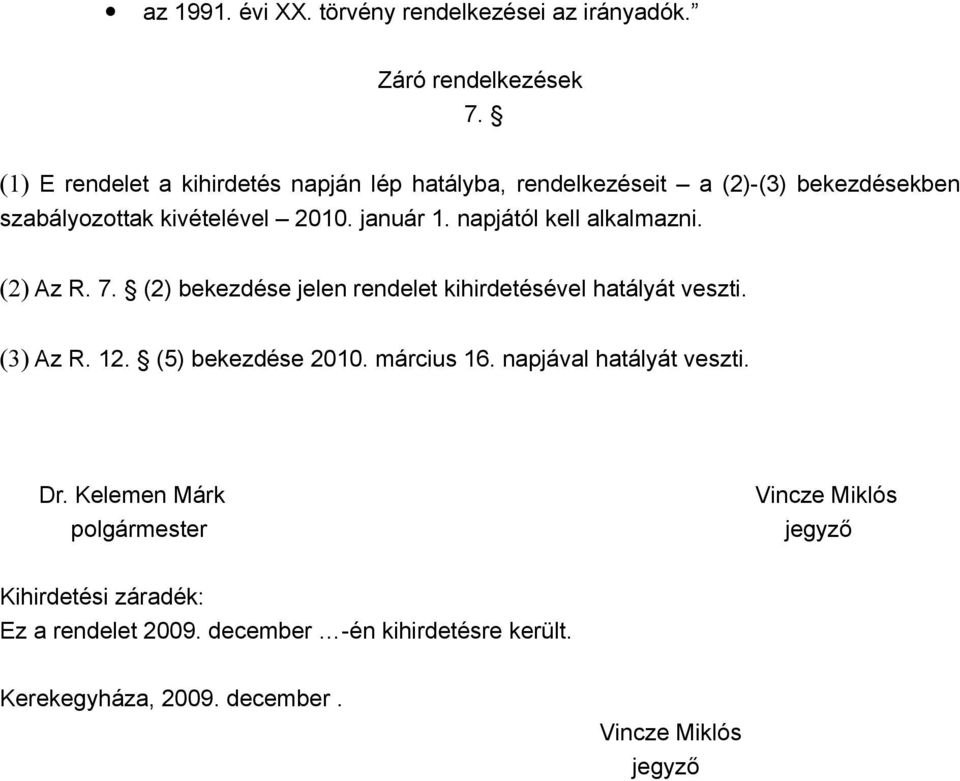 napjától kell alkalmazni. (2) Az R. 7. (2) bekezdése jelen rendelet kihirdetésével hatályát veszti. (3) Az R. 12. (5) bekezdése 2010.