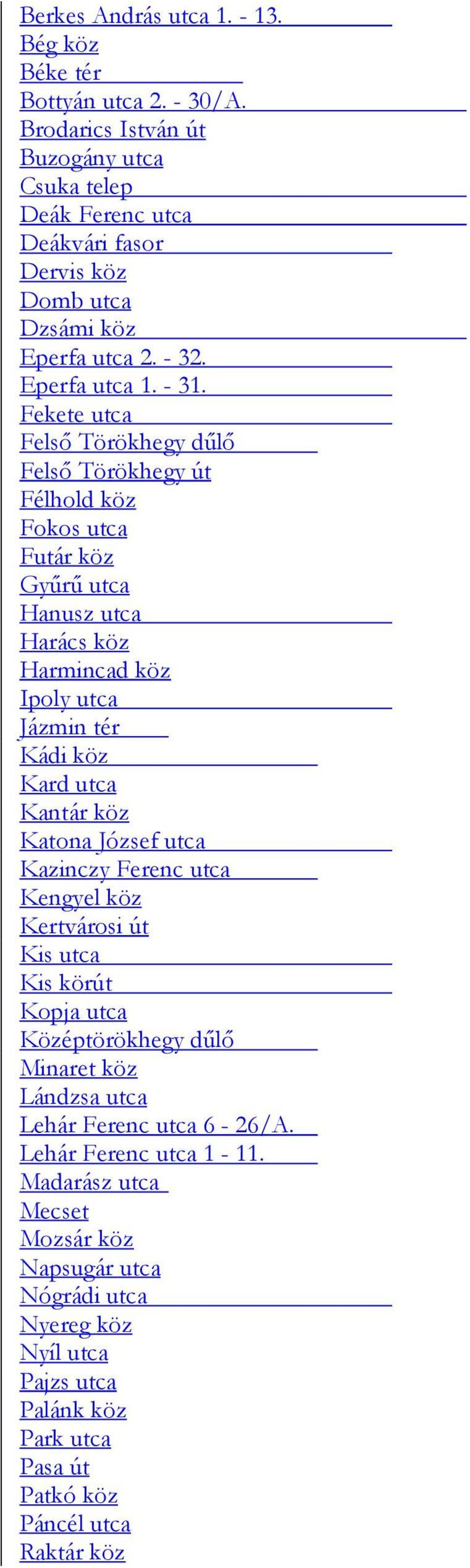 Fekete utca Felső Törökhegy dűlő Felső Törökhegy út Félhold köz Fokos utca Futár köz Gyűrű utca Hanusz utca Harács köz Harmincad köz Ipoly utca Jázmin tér Kádi köz Kard utca Kantár köz