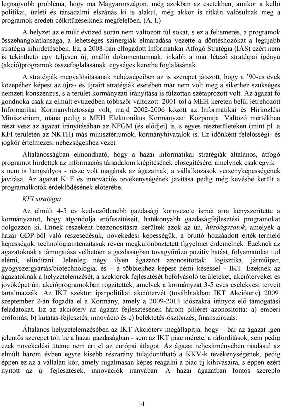 ) A helyzet az elmúlt évtized során nem változott túl sokat, s ez a felismerés, a programok összehangolatlansága, a lehetséges szinergiák elmaradása vezette a döntéshozókat a legújabb stratégia