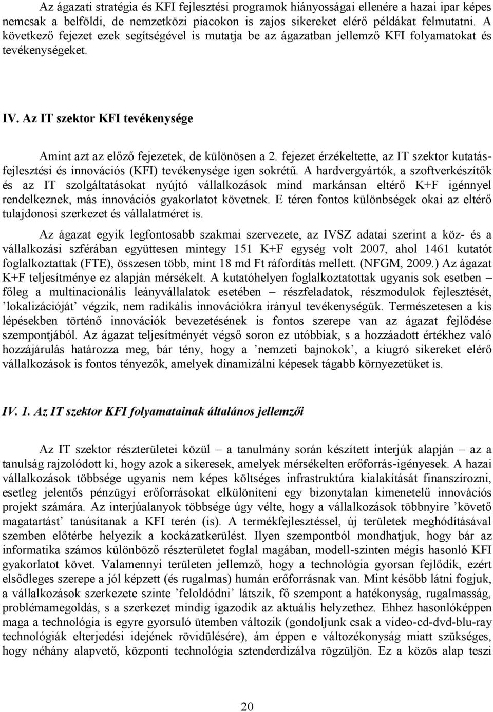 fejezet érzékeltette, az IT szektor kutatásfejlesztési és innovációs (KFI) tevékenysége igen sokrétű.