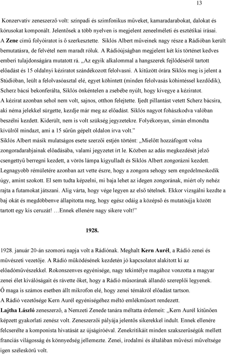 A Rádióújságban megjelent két kis történet kedves emberi tulajdonságára mutatott rá. Az egyik alkalommal a hangszerek fejlődéséről tartott előadást és 15 oldalnyi kéziratot szándékozott felolvasni.