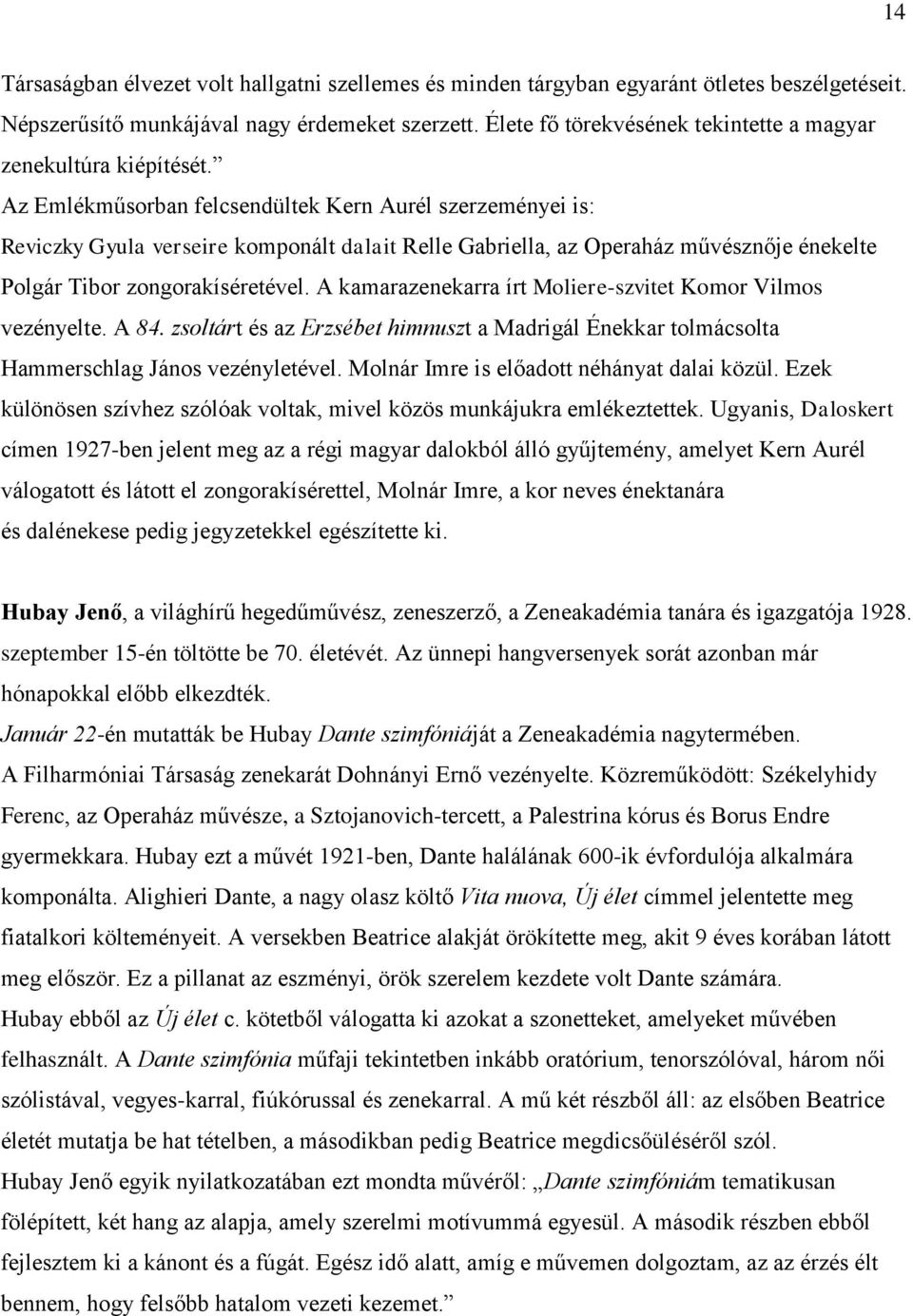 Az Emlékműsorban felcsendültek Kern Aurél szerzeményei is: Reviczky Gyula verseire komponált dalait Relle Gabriella, az Operaház művésznője énekelte Polgár Tibor zongorakíséretével.