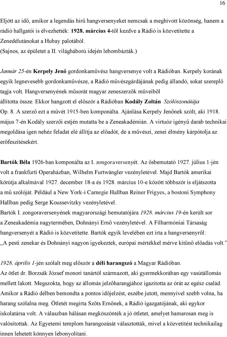 ) Január 25-én Kerpely Jenő gordonkaművész hangversenye volt a Rádióban. Kerpely korának egyik legnevesebb gordonkaművésze, a Rádió művészgárdájának pedig állandó, sokat szereplő tagja volt.