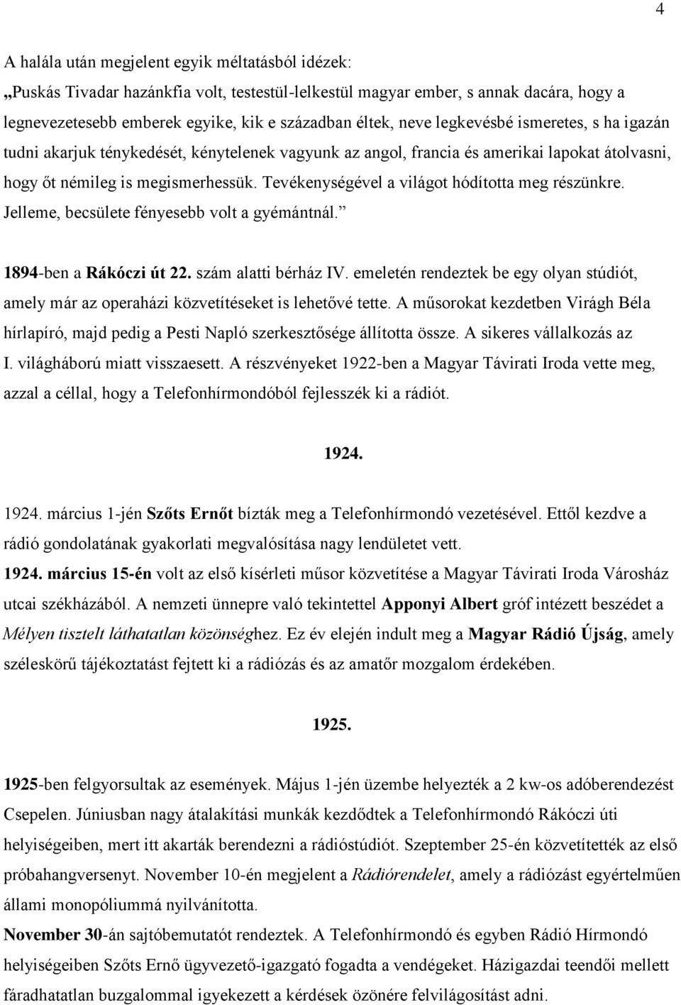 Tevékenységével a világot hódította meg részünkre. Jelleme, becsülete fényesebb volt a gyémántnál. 1894-ben a Rákóczi út 22. szám alatti bérház IV.