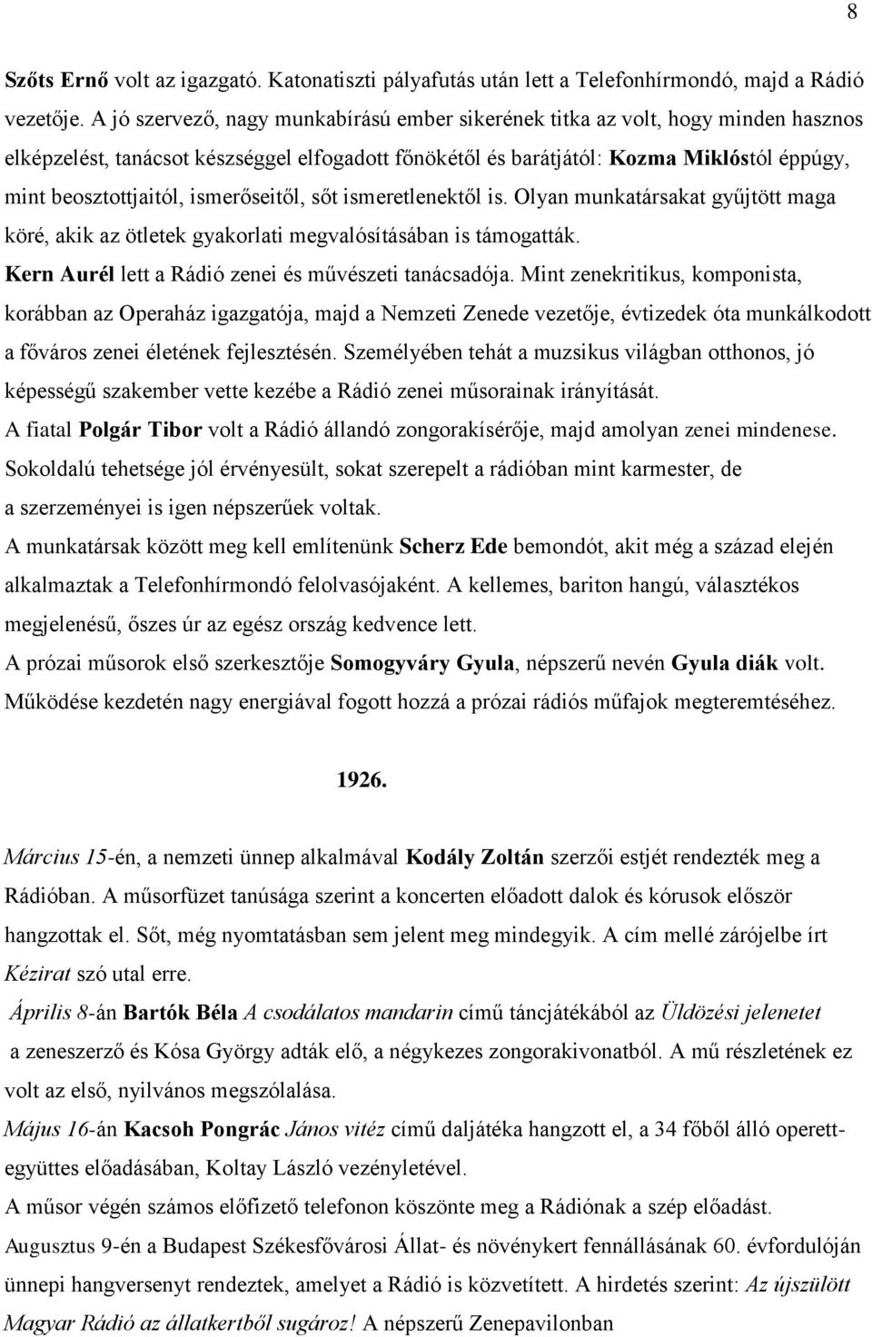 ismerőseitől, sőt ismeretlenektől is. Olyan munkatársakat gyűjtött maga köré, akik az ötletek gyakorlati megvalósításában is támogatták. Kern Aurél lett a Rádió zenei és művészeti tanácsadója.