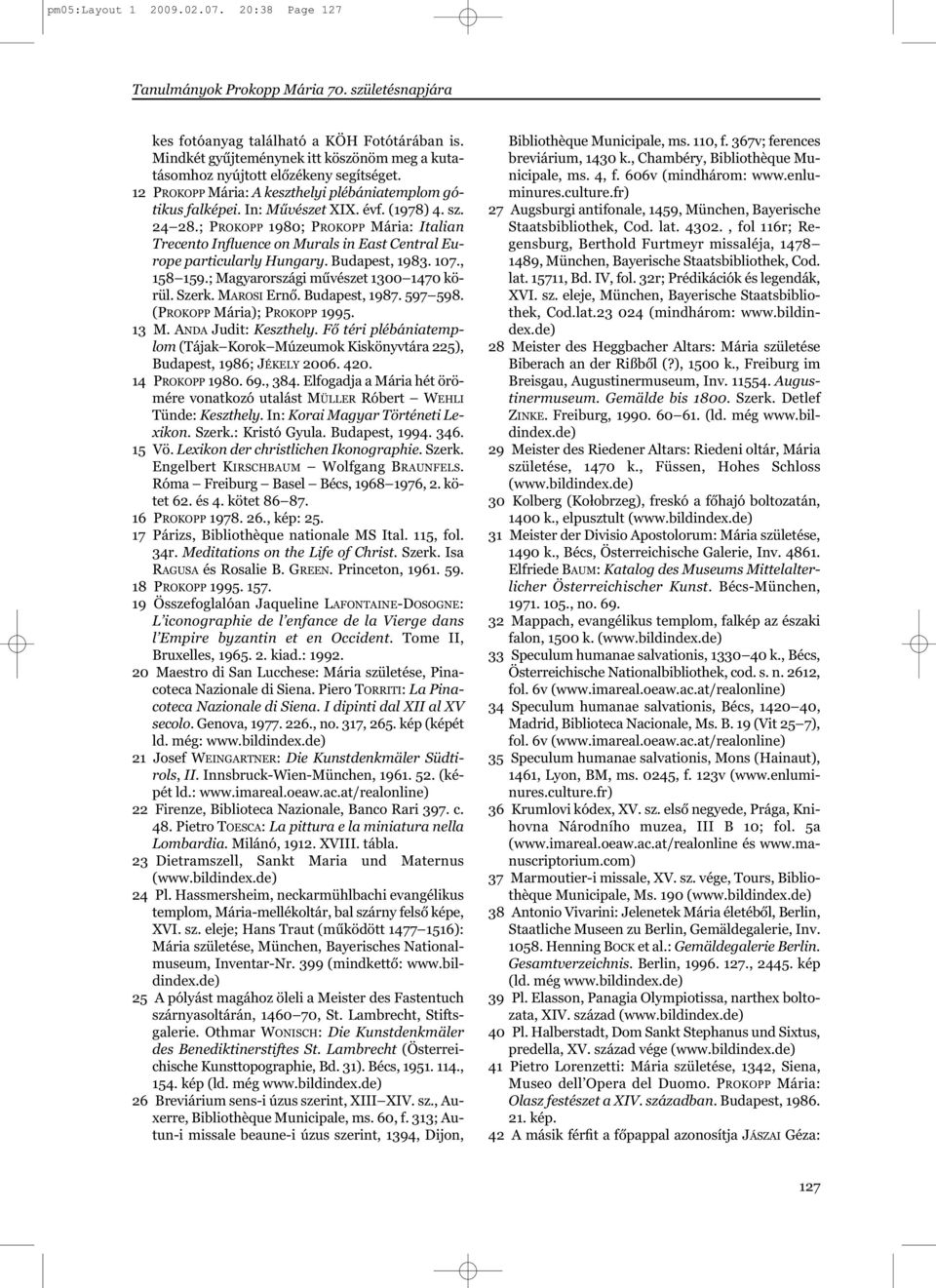 ; PROKOPP 1980; PROKOPP Mária: Italian Trecento Influence on Murals in East Central Europe particularly Hungary. Budapest, 1983. 107., 158 159.; Magyarországi művészet 1300 1470 körül. Szerk.