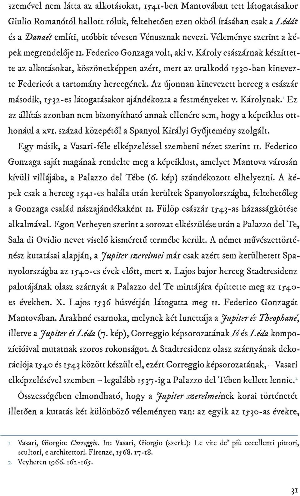 Károly császárnak készíttette az alkotásokat, köszönetképpen azért, mert az uralkodó 1530-ban kinevezte Federicót a tartomány hercegének.