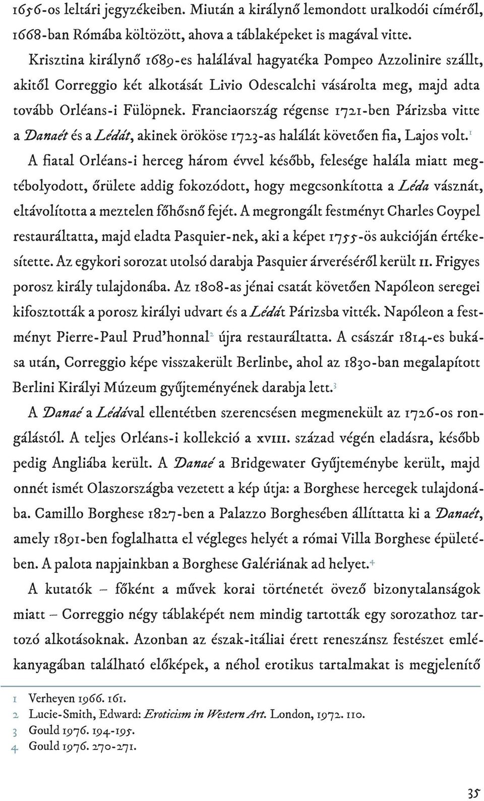 Franciaország régense 1721-ben Párizsba vitte a Danaét és a Lédát, akinek örököse 1723-as halálát követően fia, Lajos volt.