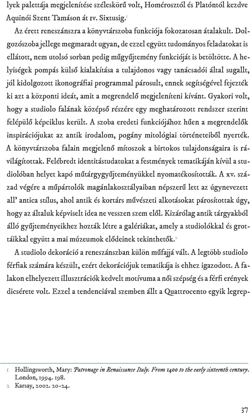 A helyiségek pompás külső kialakítása a tulajdonos vagy tanácsadói által sugallt, jól kidolgozott ikonográfiai programmal párosult, ennek segítségével fejezték ki azt a központi ideát, amit a