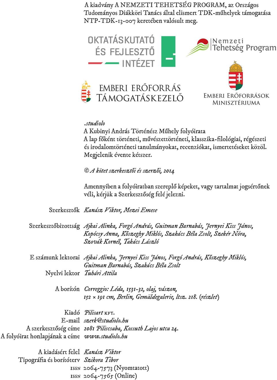 Megjelenik évente kétszer. A kötet szerkesztői és szerzői, 2014 Amennyiben a folyóiratban szereplő képeket, vagy tartalmat jogsértőnek véli, kérjük a Szerkesztőség felé jelezni.