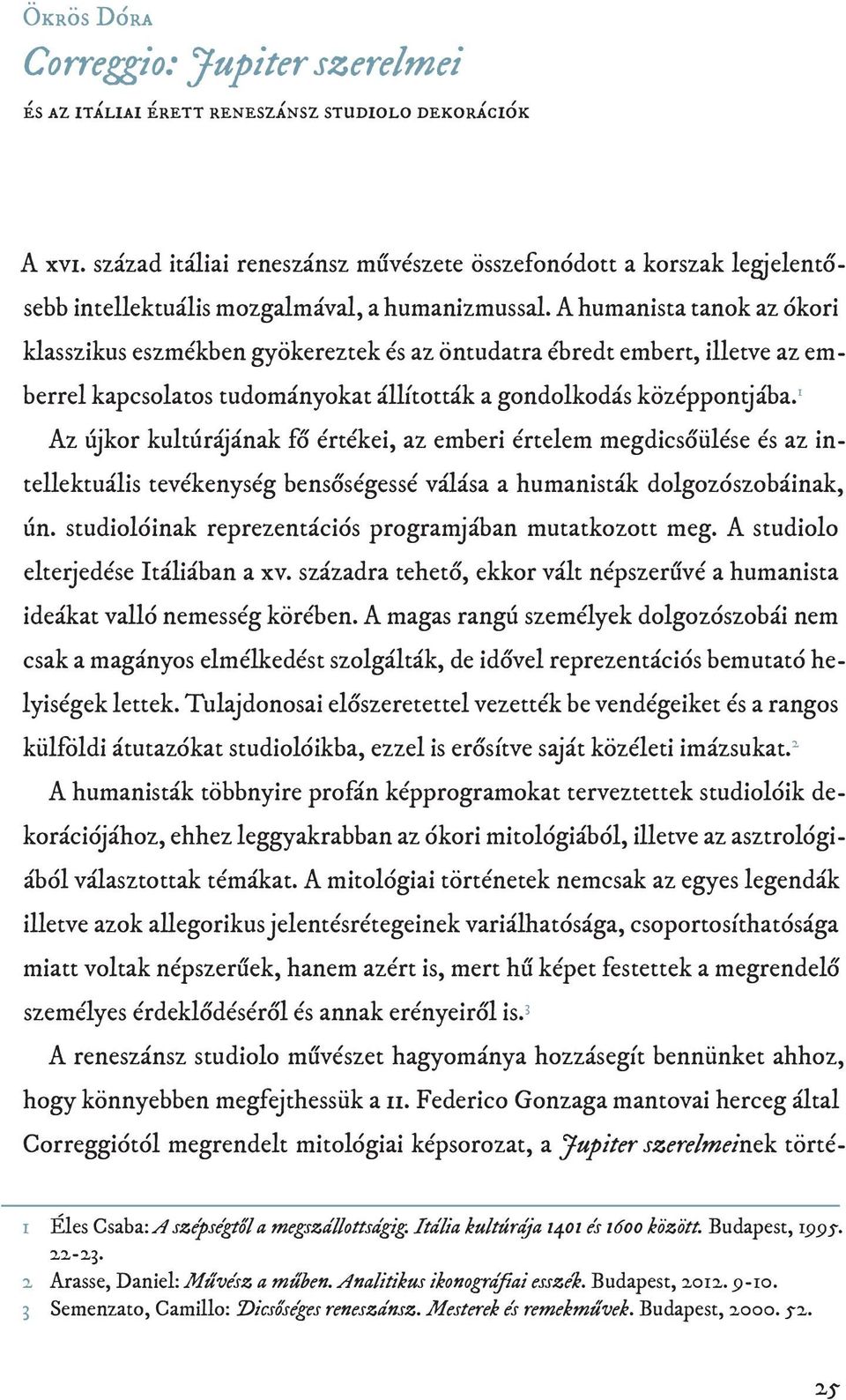 A humanista tanok az ókori klasszikus eszmékben gyökereztek és az öntudatra ébredt embert, illetve az emberrel kapcsolatos tudományokat állították a gondolkodás középpontjába.