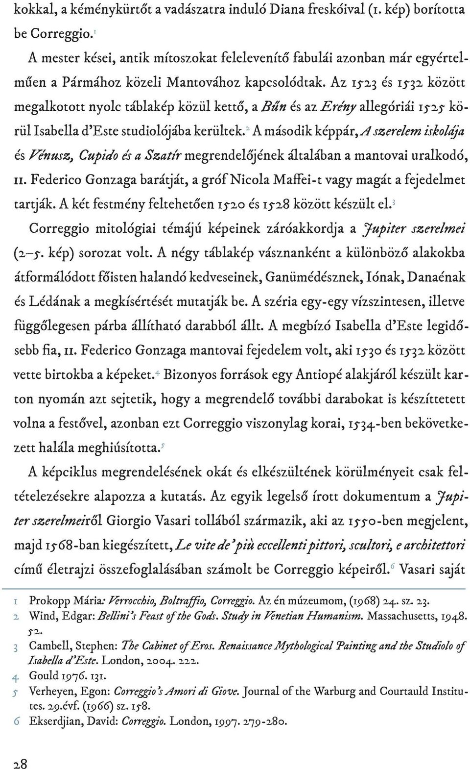 Az 1523 és 1532 között megalkotott nyolc táblakép közül kettő, a Bűn és az Erény allegóriái 1525 körül Isabella d Este studiolójába kerültek.