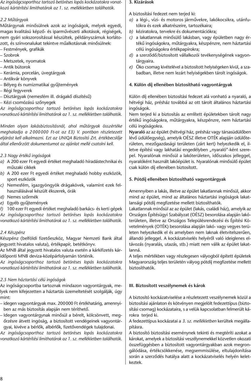 színvonalukat tekintve műalkotásnak minősülnek: Festmények, grafikák Szobrok Metszetek, nyomatok Antik bútorok Kerámia, porcelán, üvegtárgyak Antikvár könyvek Bélyeg és numizmatikai gyűjtemények Régi