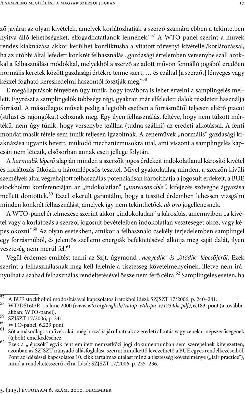 versenybe száll azokkal a felhasználási módokkal, melyekből a szerző az adott művön fennálló jogából eredően normális keretek között gazdasági értékre tenne szert, és ezáltal [a szerzőt] lényeges