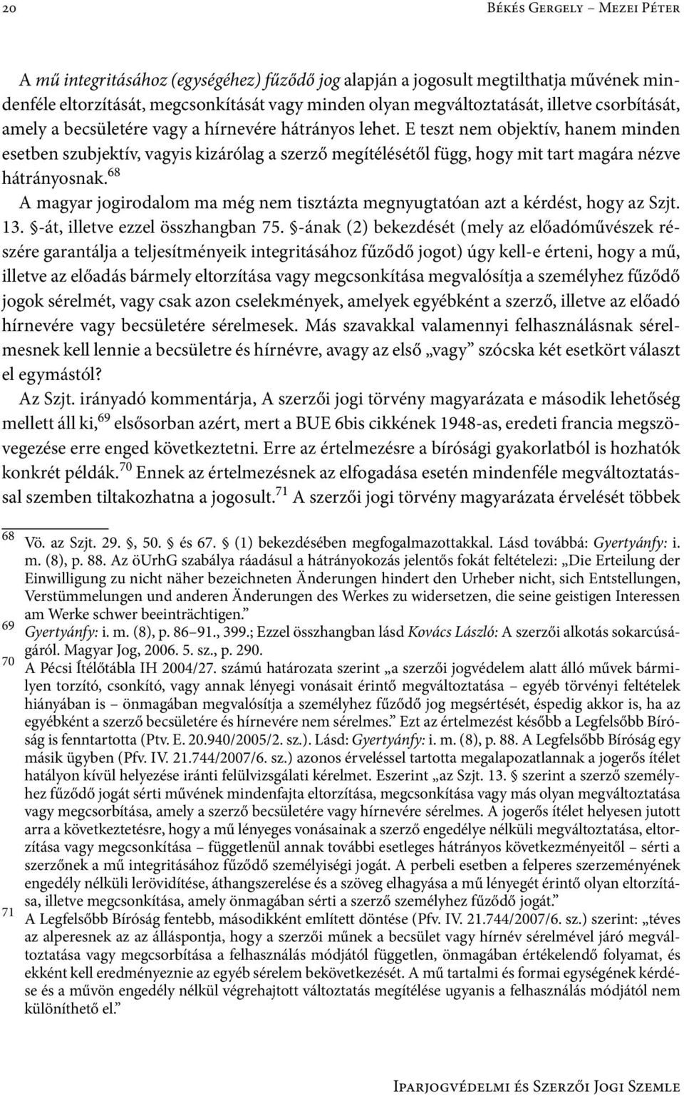 E teszt nem objektív, hanem minden esetben szubjektív, vagyis kizárólag a szerző megítélésétől függ, hogy mit tart magára nézve hátrányosnak.